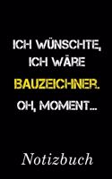 Ich Wünschte Ich Wäre Bauzeichner Oh Moment Notizbuch: - Notizbuch mit 110 linierten Seiten - Format 6x9 DIN A5 - Soft cover matt -