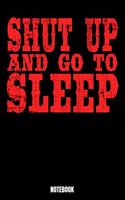 Shut Up And Go To Sleep Notebook: Notizbuch mit den Abmessungen 6 x 9 - 110 leere Seiten mit Linien ideal als Tagebuch oder für deine Notizen. Das Format 6 x 9 ist ähnlich wie das Fo