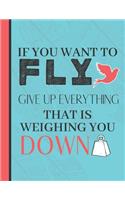 If You Want To Fly Give Up Everything That Is Weighing You Down