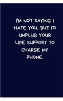 I'm Not Saying I Hate You, But I'd Unplug Your Life Support To Charge My Phone