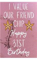 I Value Our Friend Chip Happy 31st Birthday: Funny 31st I Value our friend chip friendship Birthday Gift Journal / Notebook / Diary Quote (6 x 9 - 110 Blank Lined Pages)