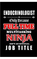 Endocrinologist-Only Because Full Time Multitasking Ninja Isn't An Official Job Title: Blank Lined Journal/Notebook as Cute, Funny, Appreciation day, birthday, Thanksgiving, Christmas Gift for Office Coworkers, colleagues, friends & fa