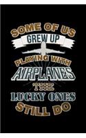 Some Of Us Grew Up Playing With Airplanes The Lucky Ones Still Do: A 6x9 Inch Matte Softcover Paperback Notebook Journal With 120 Blank Lined Pages