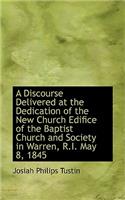 A Discourse Delivered at the Dedication of the New Church Edifice of the Baptist Church and Society