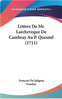 Lettres de Mr. Larcheveque de Cambray Au P. Quesnel (1711)