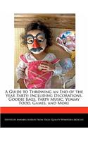A Guide to Throwing an End of the Year Party: Including Decorations, Goodie Bags, Party Music, Yummy Food, Games, and More