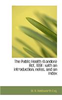 Public Health (London) Act, 1891: with an introduction, notes, and an index