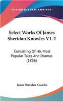 Select Works of James Sheridan Knowles V1-2: Consisting of His Most Popular Tales and Dramas (1836)