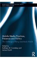 Mobile Media Practices, Presence and Politics