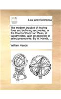 The Modern Practice of Levying Fines and Suffering Recoveries, in the Court of Common Pleas, at Westminster. with an Appendix of Select Precedents. by W. Hands, ...: (English)