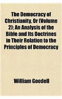 The Democracy of Christianity, or (Volume 2); An Analysis of the Bible and Its Doctrines in Their Relation to the Principles of Democracy