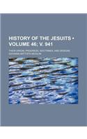 History of the Jesuits (Volume 46; V. 941); Their Origin, Progress, Doctrines, and Designs