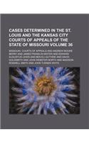 Cases Determined in the St. Louis and the Kansas City Courts of Appeals of the State of Missouri Volume 36: (English)