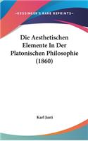 Die Aesthetischen Elemente in Der Platonischen Philosophie (1860)