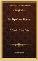 Philip Goes Forth: A Play in Three Acts