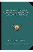 Practical Alternating Currents And Alternating Current Testing (1905)