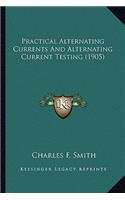 Practical Alternating Currents and Alternating Current Testipractical Alternating Currents and Alternating Current Testing (1905) Ng (1905)