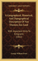 A Geographical, Historical, And Topographical Description Of Van Diemen's Land