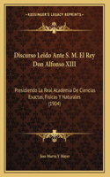 Discurso Leido Ante S. M. El Rey Don Alfonso XIII