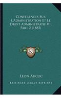 Conferences Sur L'Administration Et Le Droit Administratif V1, Part 2 (1885)
