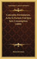 Conceptio Formularum, Actio In Factum Und Ipso Iure-Censumption (1899)