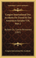 Congres International Des Accidents Du Travail Et Des Assurances Sociales V18, Part 2: Bulletin Du Comite Permanent (1907)