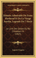 Histoire Admirable Du Franc Harderad Et De La Vierge Aurelia, Legende Du 7 Siecle: Le Livre Des Gestes Du Roi Childebert III (1825)