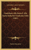 Contributo Alla Storia E Alla Teoria Della Rei Vindicatio Utilis (1901)