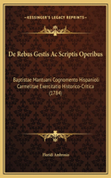 De Rebus Gestis Ac Scriptis Operibus: Baptistae Mantuani Cognomento Hispanioli Carmelitae Exercitatio Historico-Critica (1784)