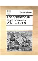 The Spectator. in Eight Volumes. ... Volume 2 of 8