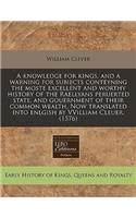A Knowledge for Kings, and a Warning for Subiects Conteyning the Moste Excellent and Worthy History of the Raellyans Peruerted State, and Gouernment of Their Common Wealth. Now Translated Into Enlgish by Vvilliam Cleuer. (1576)