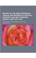 Report of the Semi-Centennial Jubilee and Reunion of the Half-Century Club and Tompkins County, Sept. 8th, 1881; With Historical and Biographical Sket