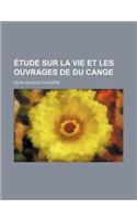 Etude Sur La Vie Et Les Ouvrages de Du Cange