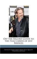 Off the Record Guide to the Film Career of Jeff Bridges