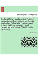 Letters Literary and Political Poland; Comprising Observations on Russia and Other Sclavonian Nations and Tribes. [With an Appendix and "Specimens of Music." by K. Lach-Szyrma.]