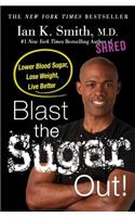 Blast the Sugar Out!: Lower Blood Sugar, Lose Weight, Live Better: Lower Blood Sugar, Lose Weight, Live Better