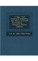 A Big, Vital American Industry; The Story of Swift & Company ... - Primary Source Edition