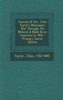 Journal of REV. John Taylor's Missionary Tour Through the Mohawk & Black River Countries in 1802 - Primary Source Edition