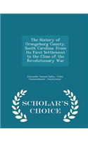 The History of Orangeburg County, South Carolina: From Its First Settlement to the Close of the Revolutionary War - Scholar's Choice Edition