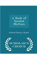 A Book of Sundial Mottoes - Scholar's Choice Edition