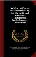 A Call to the Female Diaconate Issued by the Mary J. Drexel Home and Philadelphia Motherhouse of Deaconesses