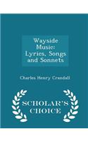 Wayside Music: Lyrics, Songs and Sonnets - Scholar's Choice Edition