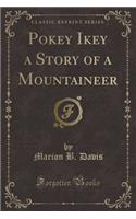 Pokey Ikey a Story of a Mountaineer (Classic Reprint)