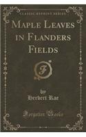 Maple Leaves in Flanders Fields (Classic Reprint)
