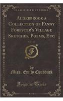 Alderbrook a Collection of Fanny Forester's Village Sketches, Poems, Etc, Vol. 2 of 2 (Classic Reprint): (English)