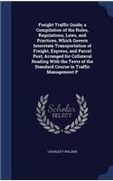 Freight Traffic Guide; a Compilation of the Rules, Regulations, Laws, and Practices, Which Govern Interstate Transportation of Freight, Express, and Parcel Post; Arranged for Collateral Reading With the Texts of the Standard Course in Traffic Manag