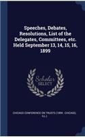 Speeches, Debates, Resolutions, List of the Delegates, Committees, etc. Held September 13, 14, 15, 16, 1899