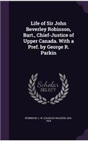 Life of Sir John Beverley Robinson, Bart., Chief-Justice of Upper Canada. with a Pref. by George R. Parkin