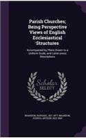 Parish Churches; Being Perspective Views of English Ecclesiastical Structures