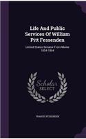 Life And Public Services Of William Pitt Fessenden: United States Senator From Maine 1854-1864